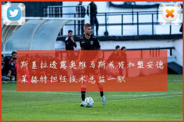 斯基拉透露奥维马斯或将加盟安德莱赫特担任技术总监一职